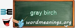 WordMeaning blackboard for gray birch